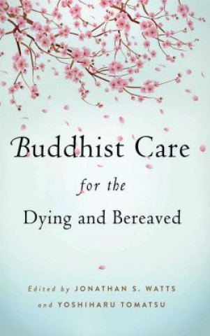 Könyv Buddhist Care for the Dying and Bereaved Jonathan S Watts