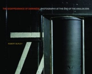 Buch Disappearance of Darkness: Photography at the End of the Analog Era Robert Burley