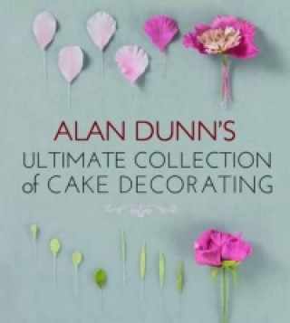 Kniha Alan Dunn's Ultimate Collection of Cake Decorating Alan Dunn