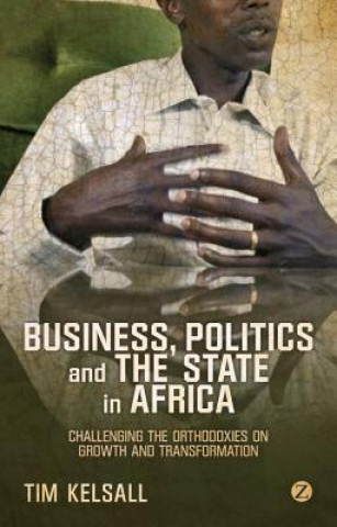 Kniha Business, Politics, and the State in Africa Tim Kelsall