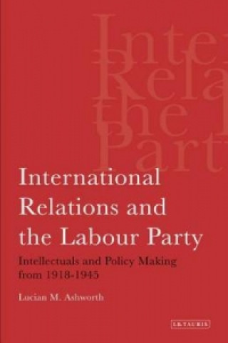 Könyv International Relations and the Labour Party Lucian M Ashworth