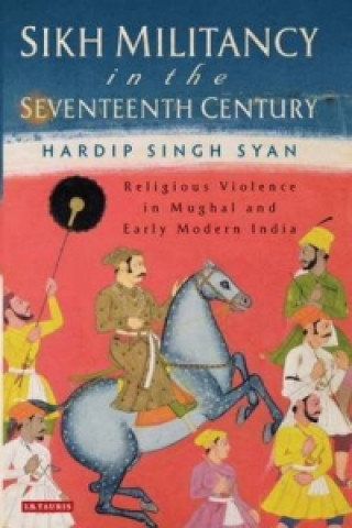 Kniha Sikh Militancy in the Seventeenth Century Hardip Singh Syan
