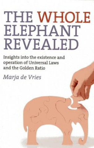 Carte Whole Elephant Revealed, The - Insights into the existence and operation of Universal Laws and the Golden Ratio Marja de Vries