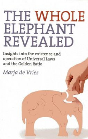 Książka Whole Elephant Revealed, The - Insights into the existence and operation of Universal Laws and the Golden Ratio Marja de Vries