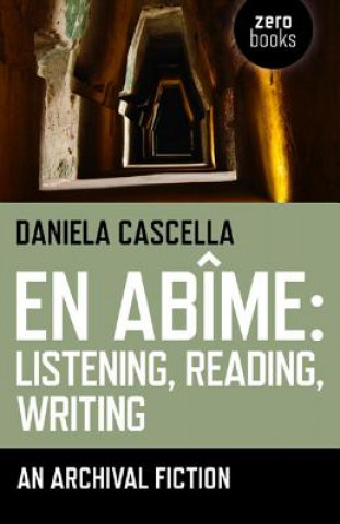 Carte En Abime: Listening, Reading, Writing - An archival fiction Daniela Cascella