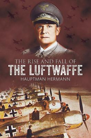 Книга Rise and Fall of the Luftwaffe Hauptmann Hermann