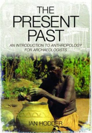 Knjiga Present Past: An Introduction to Anthropology for Archaeologists Ian Hodder