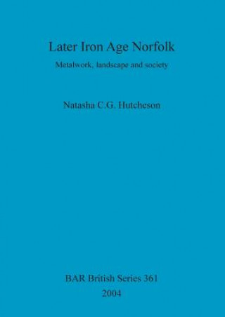 Kniha Later Iron Age Norfolk Natasha C G Hutcheson