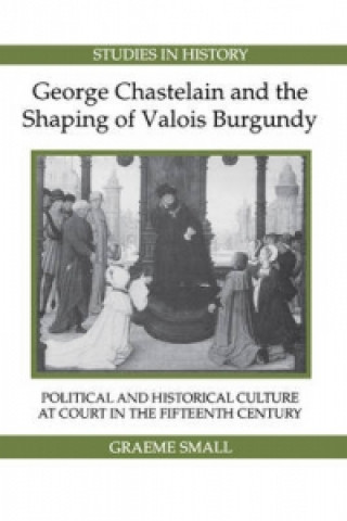 Книга George Chastelain and the Shaping of Valois Burgundy Graeme Small