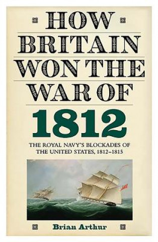 Kniha How Britain Won the War of 1812 Brian Arthur