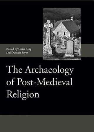 Kniha Archaeology of Post-Medieval Religion Chris King