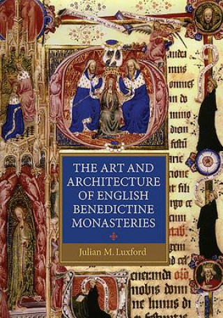 Kniha Art and Architecture of English Benedictine Monasteries Julian M Luxford