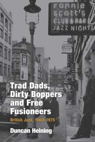 Knjiga Trad Dads, Dirty Boppers and Free Fusioneers Duncan Heining