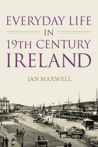 Livre Everyday Life in 19th Century Ireland Ian Maxwell