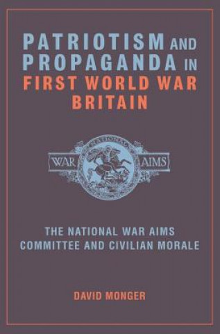 Kniha Patriotism and Propaganda in First World War Britain David Monger