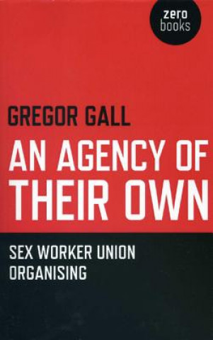 Carte Agency of Their Own, An - Sex Worker Union Organizing Gregor Gail