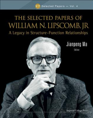 Książka Selected Papers Of William N. Lipscomb, Jr., The: A Legacy In Structure-function Relationships Jianpeng Ma