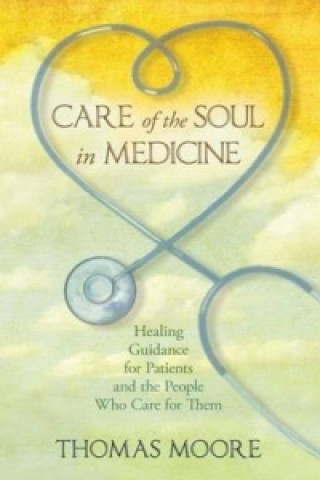 Könyv Care of the Soul in Medicine Thomas Moore