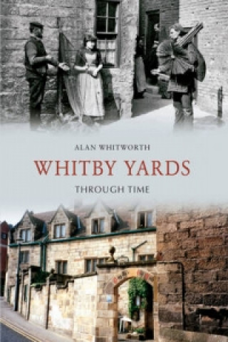 Kniha Whitby Yards Through Time Alan Whitworth