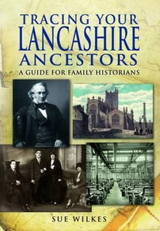Carte Tracing Your Lancashire Ancestors: A Guide for Family Historians Sue Wilkes
