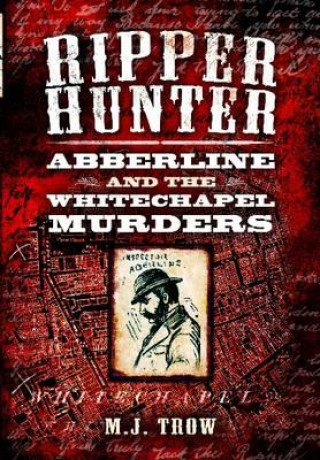 Kniha Ripper Hunter: Abberline and the Whitechapel Murders M J Trow