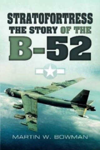 Könyv Stratofortress: The Story of the B-52 Martin W. Bowman