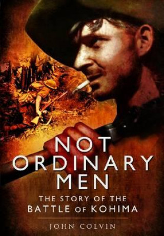 Knjiga Not Ordinary Men: The Story of the Battle of Kohima John Colvin