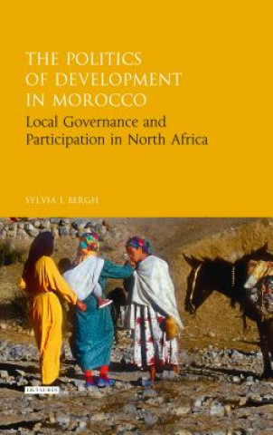 Kniha Politics of Development in Morocco Sylvia I Bergh