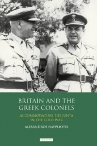 Knjiga Britain and the Greek Colonels Alexandros Nafpliotis