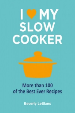Kniha I Love My Slow Cooker Beverly LeBlanc
