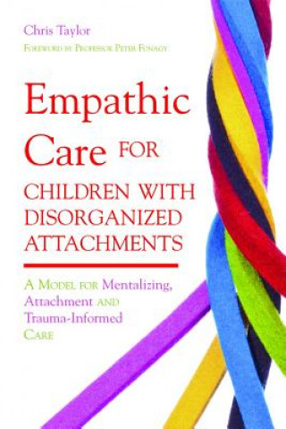 Kniha Empathic Care for Children with Disorganized Attachments Chris Taylor