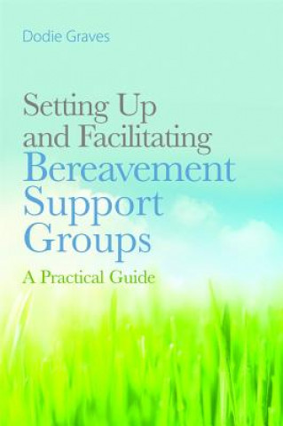 Kniha Setting Up and Facilitating Bereavement Support Groups Dodie Graves