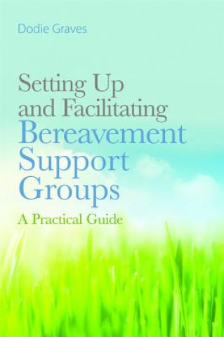 Książka Setting Up and Facilitating Bereavement Support Groups Dodie Graves