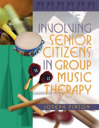 Könyv Involving Senior Citizens in Group Music Therapy Joseph Pinson