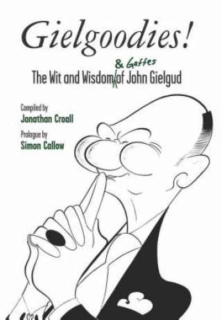Carte Gielgoodies! The Wit and Wisdom of John Gielgud Jonathan Croall