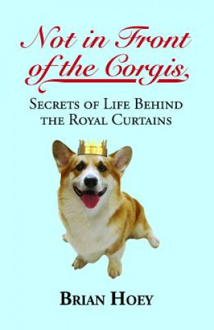 Könyv Not In Front of the Corgis Brian Hoey