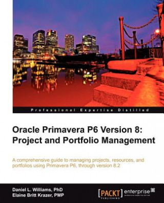 Könyv Oracle Primavera P6 Version 8: Project and Portfolio Management Daniel Williams