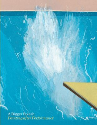 Kniha Bigger Splash: Painting After Performance Catherine Wood