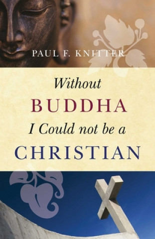 Kniha Without Buddha I Could Not be a Christian Paul Knitter