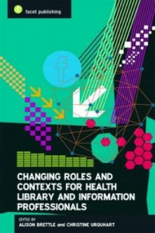 Книга Changing Roles and Contexts for Health Library and Information Professionals Alison Brettle