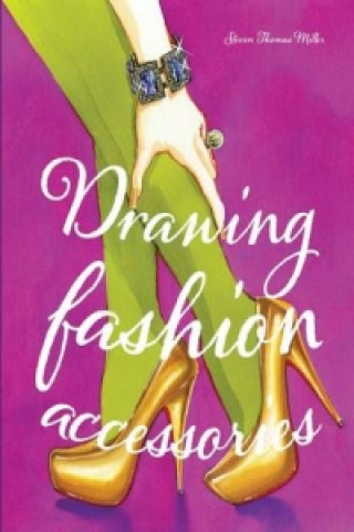 Kniha Drawing Fashion Accessories Steven Miller