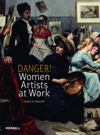 Книга Danger! Women Artists at Work Debra N Mancoff