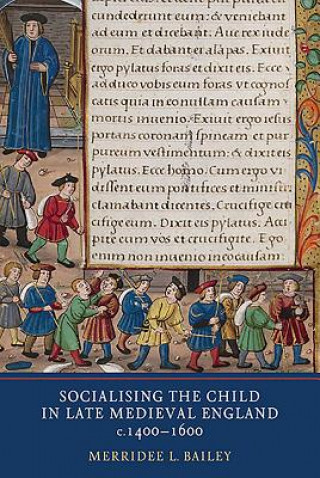 Könyv Socialising the Child in Late Medieval England, c. 1400-1600 Merridee L Bailey