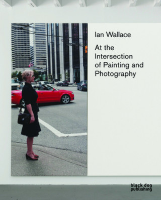Knjiga Ian Wallace: At the Intersection of Painting and Photography Jeff Derksen
