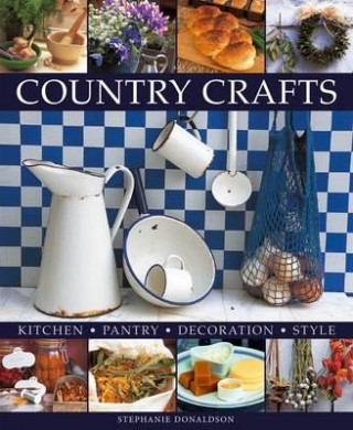 Kniha Country Crafts: Kitchen, Pantry, Decoration, Style Stephanie Donaldson
