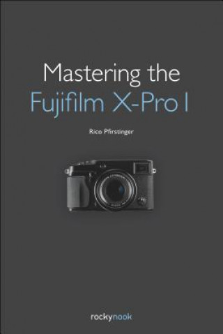 Kniha Mastering the Fujifilm X-Pro 1 Rico Pfirstinger