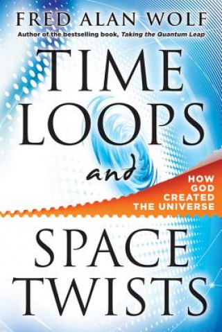 Kniha Time Loops and Space Twists Fred Alan Wolf