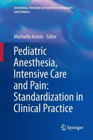 Carte Pediatric Anesthesia, Intensive Care and Pain: Standardization in Clinical Practice Marinella Astuto
