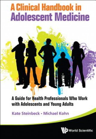 Könyv Clinical Handbook In Adolescent Medicine, A: A Guide For Health Professionals Who Work With Adolescents And Young Adults Kate Steinbeck