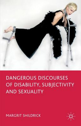 Kniha Dangerous Discourses of Disability, Subjectivity and Sexuality Margrit Shildrick